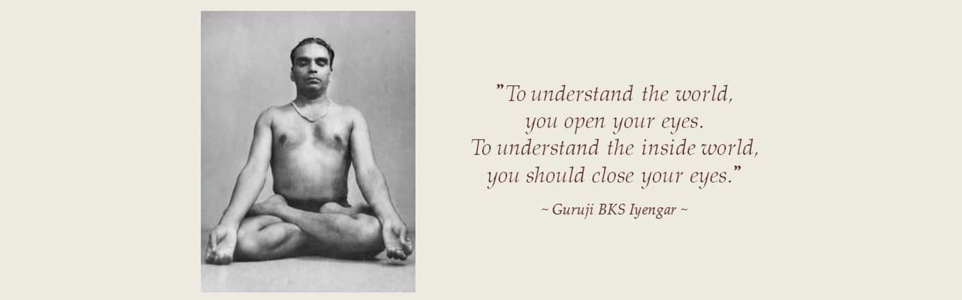 艾揚格大師靜坐照片,配上他的語錄:To understand the world, you open your eyes. To understand the inside world, you should close your eyes.